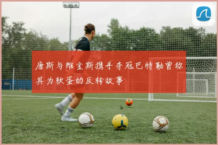 唐斯与维金斯携手夺冠巴特勒曾称其为软蛋的反转故事