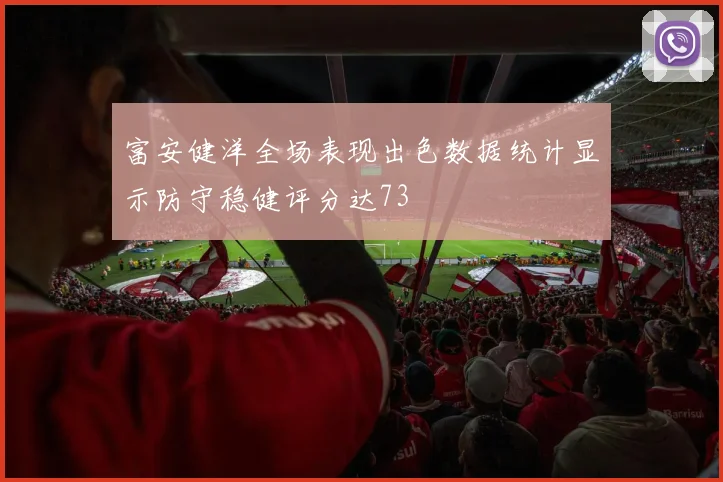 富安健洋全场表现出色数据统计显示防守稳健评分达73